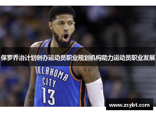 保罗乔治计划创办运动员职业规划机构助力运动员职业发展
