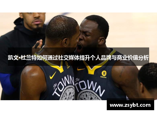 凯文·杜兰特如何通过社交媒体提升个人品牌与商业价值分析