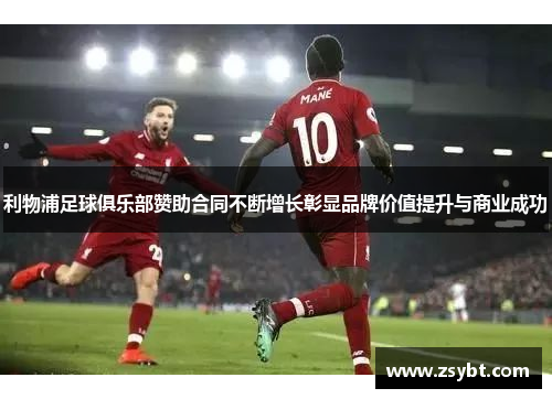 利物浦足球俱乐部赞助合同不断增长彰显品牌价值提升与商业成功