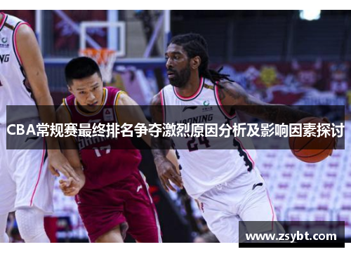 CBA常规赛最终排名争夺激烈原因分析及影响因素探讨