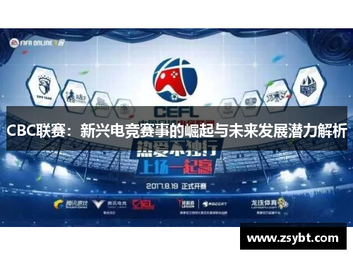 CBC联赛：新兴电竞赛事的崛起与未来发展潜力解析