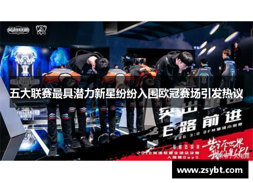 五大联赛最具潜力新星纷纷入围欧冠赛场引发热议