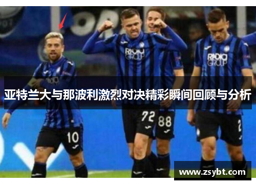 亚特兰大与那波利激烈对决精彩瞬间回顾与分析