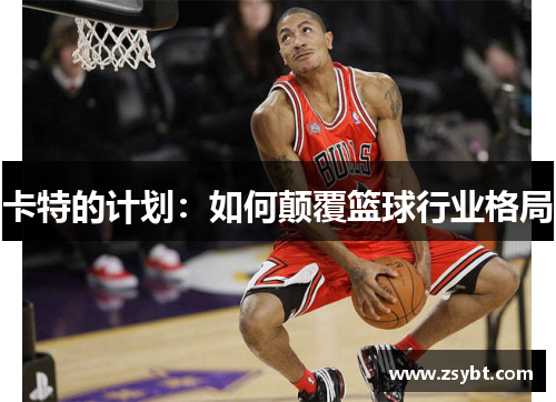 卡特的计划：如何颠覆篮球行业格局