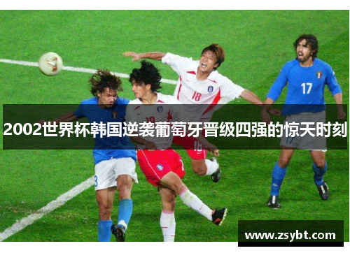 2002世界杯韩国逆袭葡萄牙晋级四强的惊天时刻