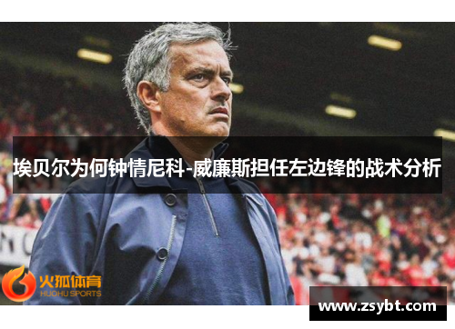 埃贝尔为何钟情尼科-威廉斯担任左边锋的战术分析