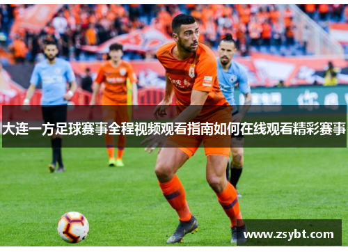 大连一方足球赛事全程视频观看指南如何在线观看精彩赛事
