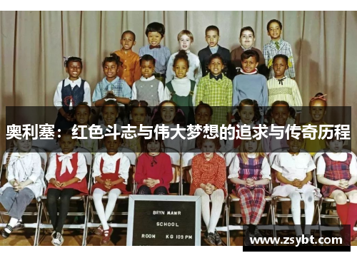 奥利塞:红色斗志与伟大梦想的追求与传奇历程 奥利塞:红色斗志与伟大梦想的追求与传奇历程