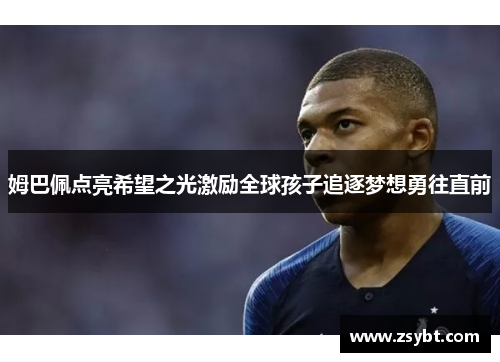 姆巴佩点亮希望之光激励全球孩子追逐梦想勇往直前
