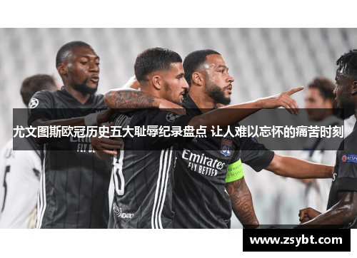 尤文图斯欧冠历史五大耻辱纪录盘点 让人难以忘怀的痛苦时刻 尤文图斯欧冠历史五大耻辱纪录盘点 让人难以忘怀的痛苦时刻