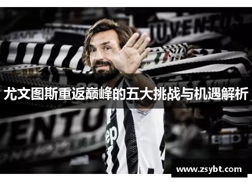 尤文图斯重返巅峰的五大挑战与机遇解析