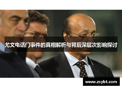 尤文电话门事件的真相解析与背后深层次影响探讨