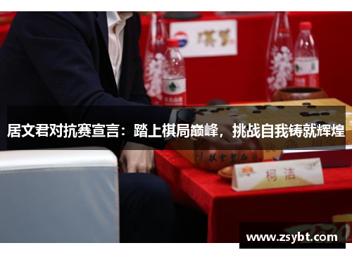 居文君对抗赛宣言：踏上棋局巅峰，挑战自我铸就辉煌