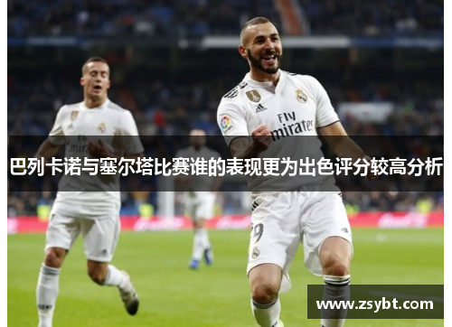 巴列卡诺与塞尔塔比赛谁的表现更为出色评分较高分析