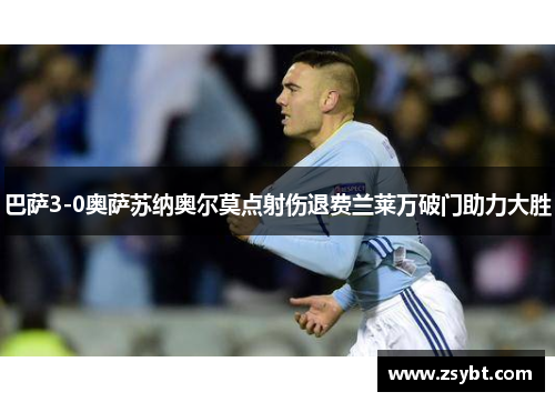 巴萨3-0奥萨苏纳奥尔莫点射伤退费兰莱万破门助力大胜 巴萨3-0奥萨苏纳奥尔莫点射伤退费兰莱万破门助力大胜